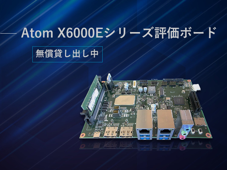 Atom X6000Eシリーズ評価ボード 無償貸し出し中